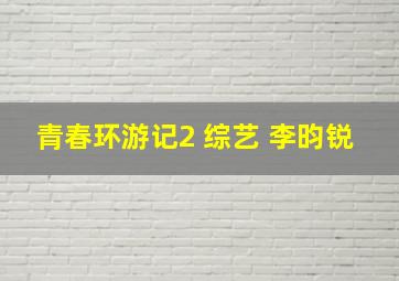 青春环游记2 综艺 李昀锐